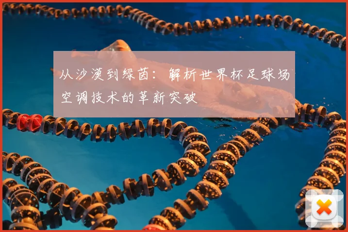 从沙漠到绿茵：解析世界杯足球场空调技术的革新突破