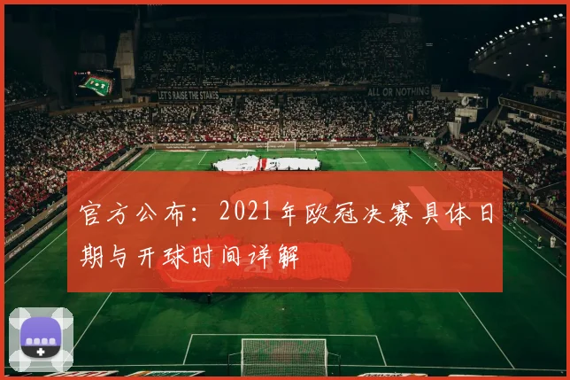 官方公布：2021年欧冠决赛具体日期与开球时间详解
