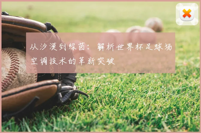 从沙漠到绿茵：解析世界杯足球场空调技术的革新突破